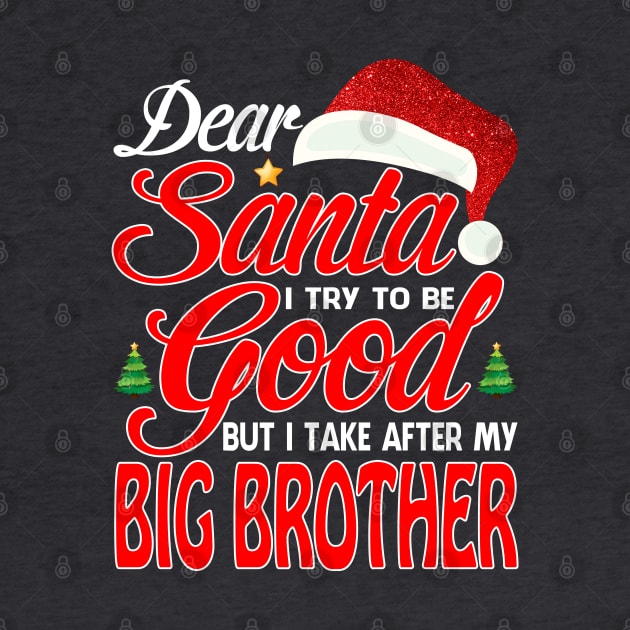 Dear Santa I Tried To Be Good But I Take After My BIG BROTHER T-Shirt by intelus